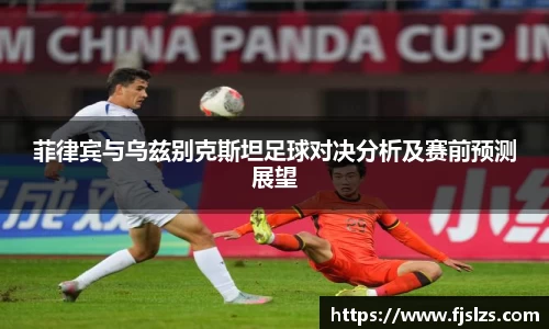 333体育菲律宾与乌兹别克斯坦足球对决分析及赛前预测展望