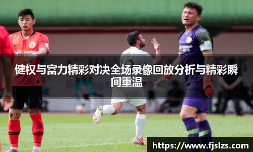 健权与富力精彩对决全场录像回放分析与精彩瞬间重温